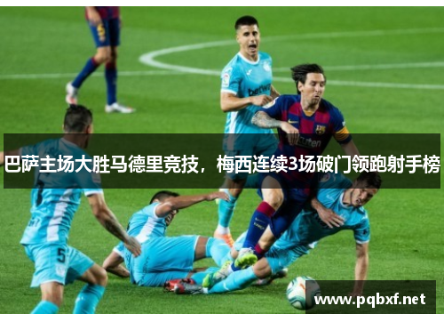 巴萨主场大胜马德里竞技，梅西连续3场破门领跑射手榜
