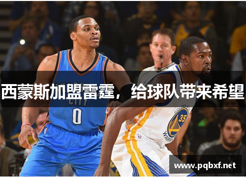 西蒙斯加盟雷霆，给球队带来希望