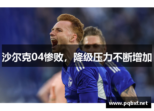 沙尔克04惨败，降级压力不断增加