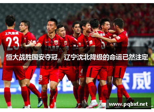 恒大战胜国安夺冠，辽宁沈北降级的命运已然注定