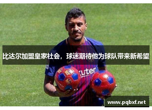 比达尔加盟皇家社会，球迷期待他为球队带来新希望