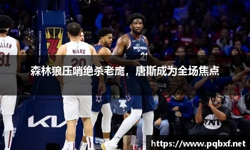 森林狼压哨绝杀老鹰，唐斯成为全场焦点