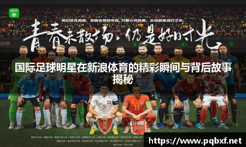 国际足球明星在新浪体育的精彩瞬间与背后故事揭秘