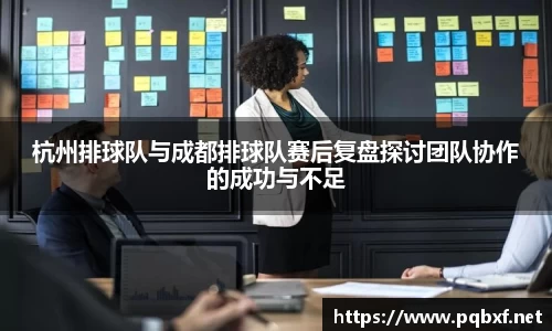 杭州排球队与成都排球队赛后复盘探讨团队协作的成功与不足